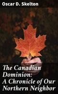 The Canadian Dominion: A Chronicle of Our Northern