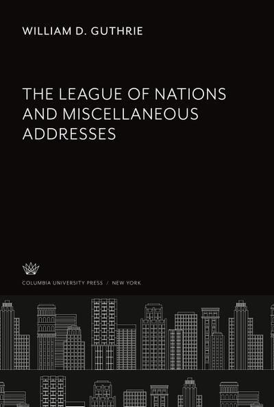The League of Nations and Miscellaneous Addresses