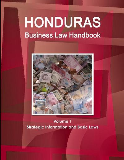 Honduras Business Law Handbook Volume 1 Strategic Information and Basic Laws