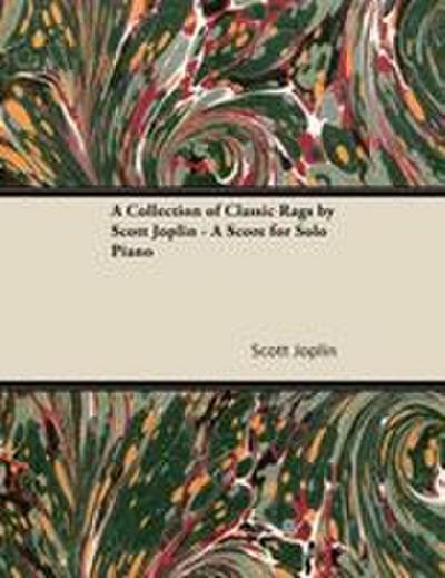 A Collection of Classic Rags by Scott Joplin - A Score for Solo Piano