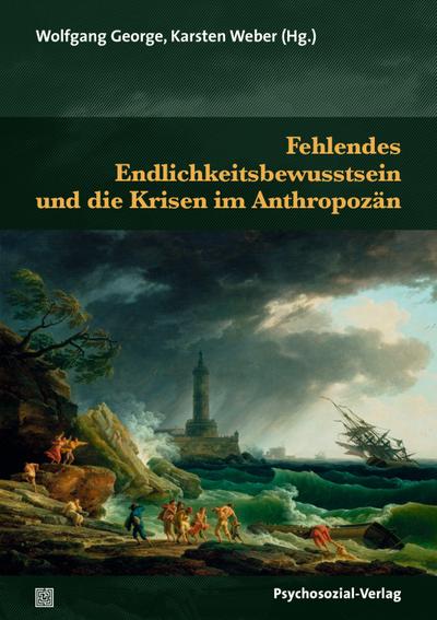 Fehlendes Endlichkeitsbewusstsein und die Krisen im Anthropozän (Forschung psychosozial)