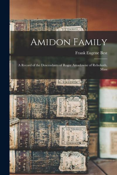 Amidon Family: A Record of the Descendants of Roger Amadowne of Rehoboth, Mass