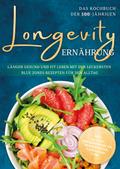 Longevity Ernährung - Das Kochbuch der 100-Jährigen: Länger gesund und fit leben mit den leckersten Blue Zones Rezepten für den Alltag - inkl. 30-Tage-Ernährungsplan, Brotrezepten, Getränken uvm.