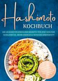 Hashimoto Kochbuch: Die leckersten einfachen Rezepte für eine gesunde Schilddrüse, mehr Energie & weniger Körperfett - inkl. 30-Tage-Ernährungsplan, Saisonkalender, Brotrezepten, Dips uvm.