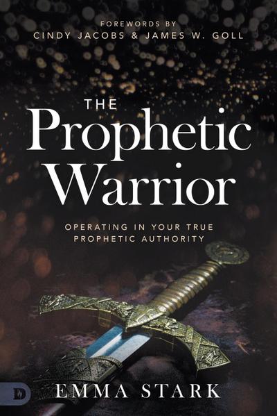 The Prophetic Warrior: Operating in Your True Prophetic Authority