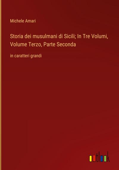 Storia dei musulmani di Sicili; In Tre Volumi, Volume Terzo, Parte Seconda