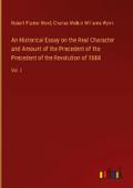 An Historical Essay on the Real Character and Amount of the Precedent of the Precedent of the Revolution of 1688