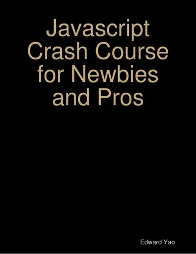 Yao, E: Javascript Crash Course for Newbies and Pros