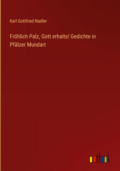Fröhlich Palz, Gott erhalts! Gedichte in Pfälzer Mundart