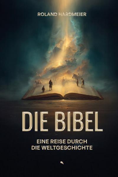 Die Bibel. Eine Reise durch die Weltgeschichte.