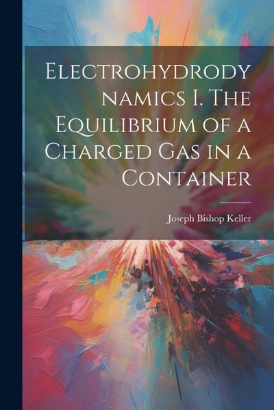 Electrohydrodynamics I. The Equilibrium of a Charged gas in a Container