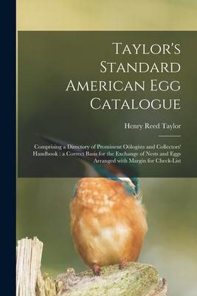 Taylor’s Standard American Egg Catalogue: Comprising a Directory of Prominent Oölogists and Collectors’ Handbook: a Correct Basis for the Exchange of