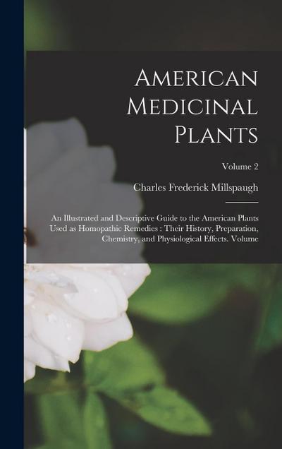 American Medicinal Plants: An Illustrated and Descriptive Guide to the American Plants Used as Homopathic Remedies: Their History, Preparation, C