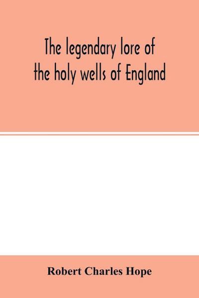 The legendary lore of the holy wells of England
