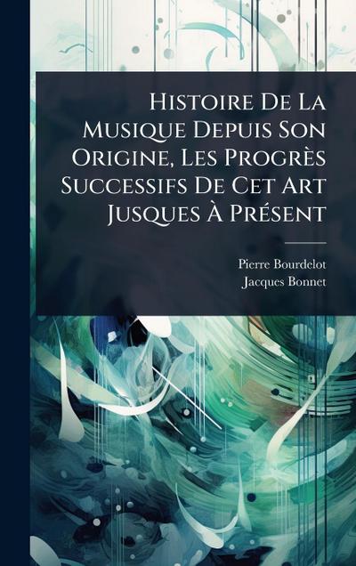 Histoire De La Musique Depuis Son Origine, Les Progrès Successifs De Cet Art Jusques Ã&#128; PrÃ(c)sent
