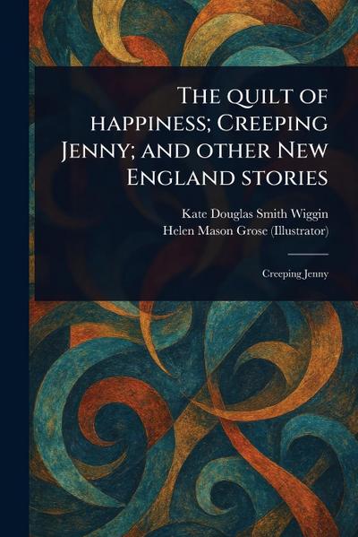 The Quilt of Happiness; Creeping Jenny; and Other New England Stories