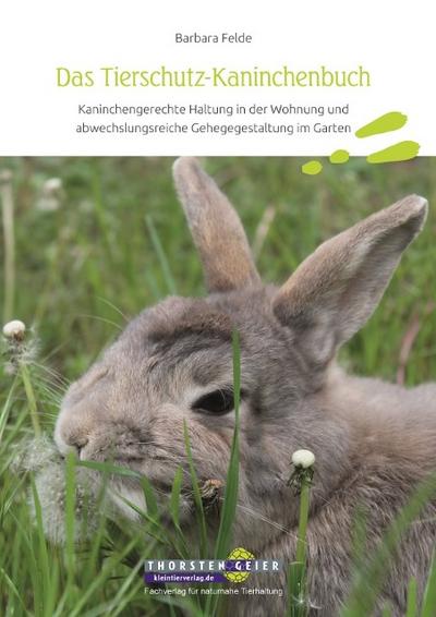 Das Tierschutz-Kaninchenbuch: Kaninchengerechte Haltung in der Wohnung und abwechslungsreiche Gehegegestaltung im Garten