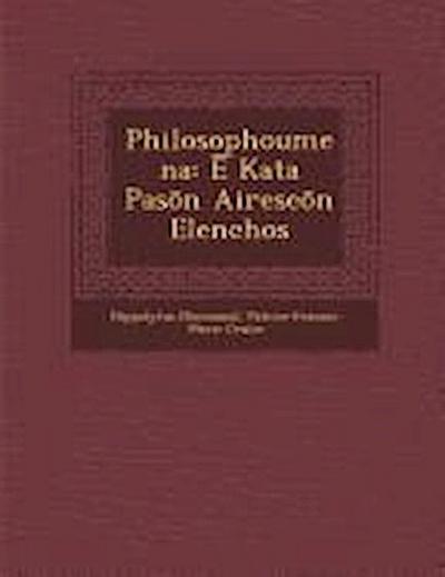 Philosophoumena: &#274; Kata Pas&#333;n Airese&#333;n Elenchos