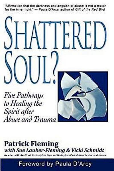 Shattered Soul?: Five Pathways to Healing the Spirit after Abuse and Trauma