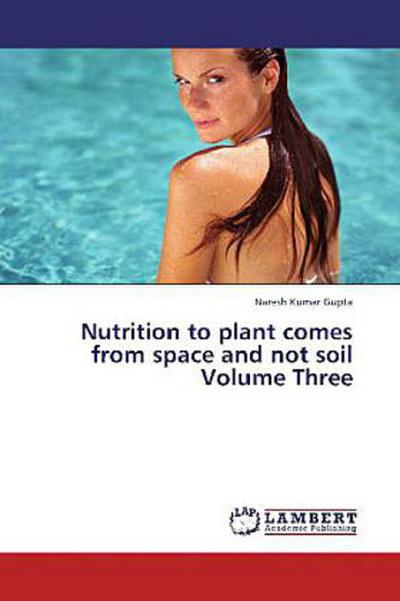 Nutrition to plant comes from space and not soil Volume Three