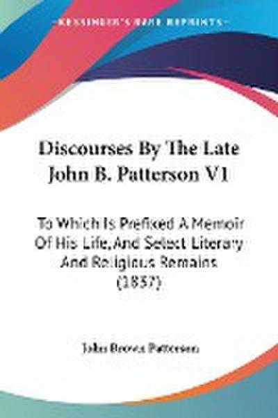 Discourses By The Late John B. Patterson V1