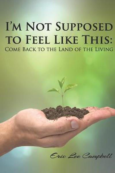 I’m Not Supposed to Feel Like This: Come Back to the Land of the Living