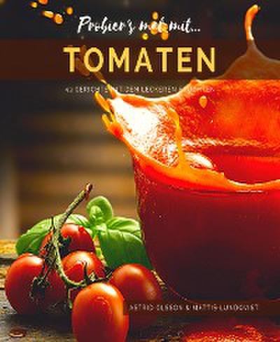 Probier’s mal mit...Tomaten - 43 Gerichte mit den leckeren Früchten