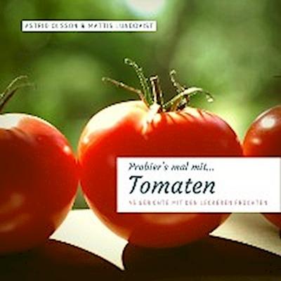 Probier’s mal mit...Tomaten - 45 Gerichte mit den leckeren Früchten
