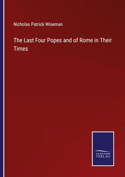 The Last Four Popes and of Rome in Their Times