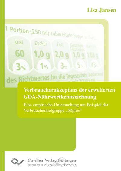 Verbraucherakzeptanz der erweiterten GDA-Nährwertkennzeichnung. Eine empirische Untersuchung am Beispiel der Verbraucherzielgruppe "50plus"