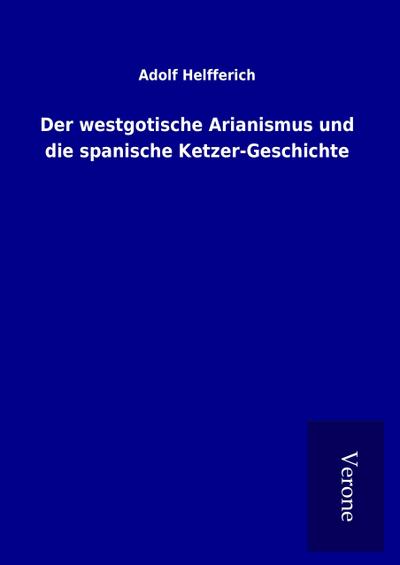 Der westgotische Arianismus und die spanische Ketzer-Geschichte