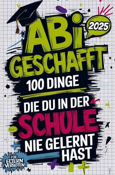 Abi geschafft - 100 Dinge, die du in der Schule nie gelernt hast