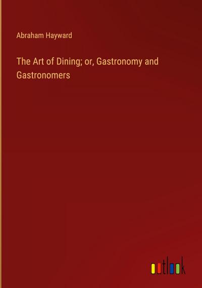 The Art of Dining; or, Gastronomy and Gastronomers