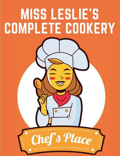 Eliza Leslie: Miss Leslie’s Complete Cookery