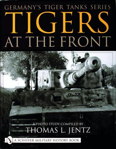 Germany’s Tiger Tanks Series Tigers at the Front