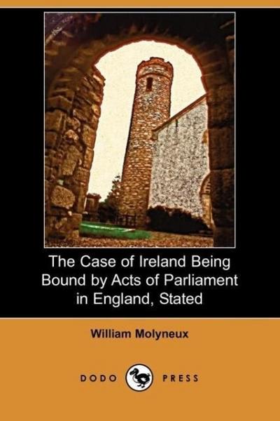 Molyneux, W: Case of Ireland Being Bound by Acts of Parliame