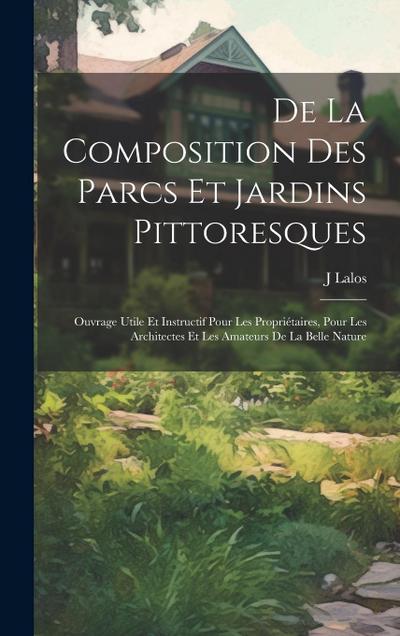 De La Composition Des Parcs Et Jardins Pittoresques: Ouvrage Utile Et Instructif Pour Les Propriétaires, Pour Les Architectes Et Les Amateurs De La Be