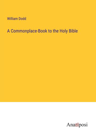 A Commonplace-Book to the Holy Bible