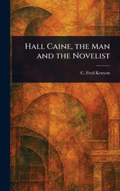 Hall Caine, the Man and the Novelist