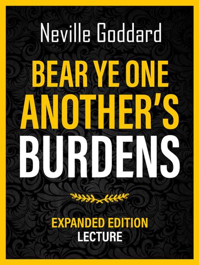 Bear Ye One Another’s Burdens - Expanded Edition Lecture