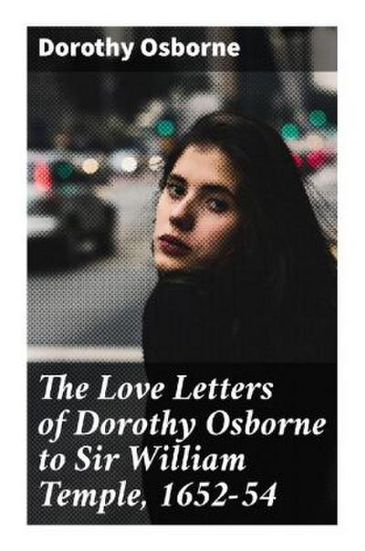 The Love Letters of Dorothy Osborne to Sir William Temple, 1652-54