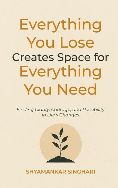 Everything You Lose Creates Space for Everything You Need