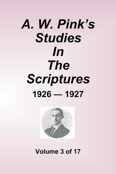 A.W. Pink’s Studies in the Scriptures - 1926-27, Volume 3 of 17