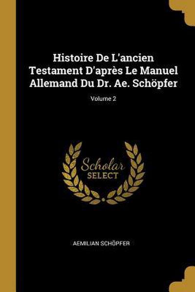 Histoire De L’ancien Testament D’après Le Manuel Allemand Du Dr. Ae. Schöpfer; Volume 2