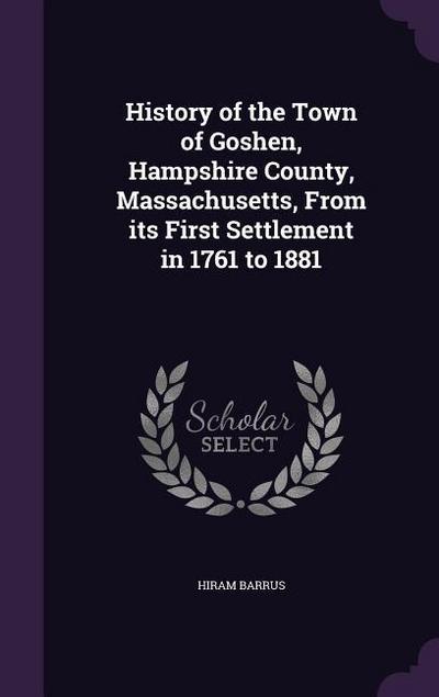 History of the Town of Goshen, Hampshire County, Massachusetts, From its First Settlement in 1761 to 1881