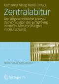 Zentralabitur: Die längsschnittliche Analyse der Wirkungen der Einführung zentraler Abiturprüfungen in Deutschland (Educational Governance, Band 14)