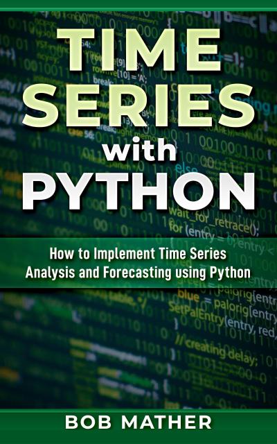 Time Series with Python: How to Implement Time Series Analysis and Forecasting Using Python