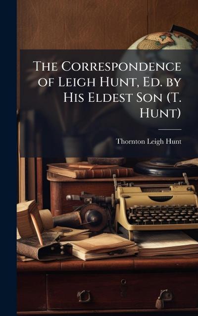 The Correspondence of Leigh Hunt, Ed. by His Eldest Son (T. Hunt)