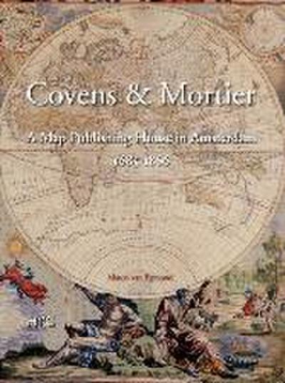Covens & Mortier: A Map Publishing House in Amsterdam, 1685-1866