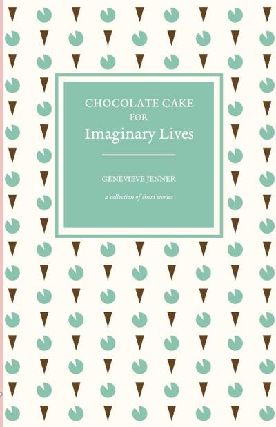 Chocolate Cake for Imaginary Lives